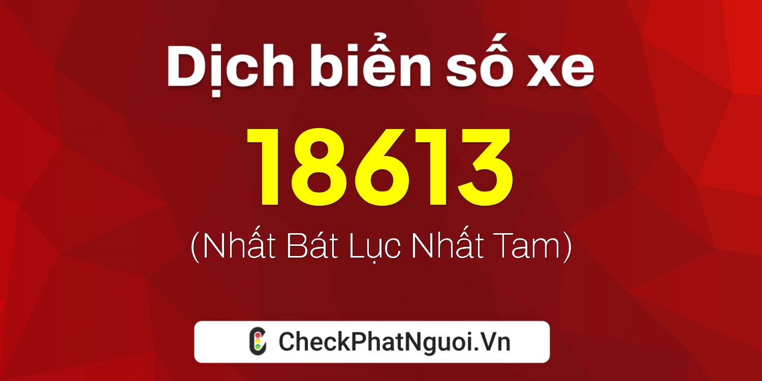 Dịch ý nghĩa <b>biển số xe 34C1-18613</b> tại website checkphatnguoi.vn