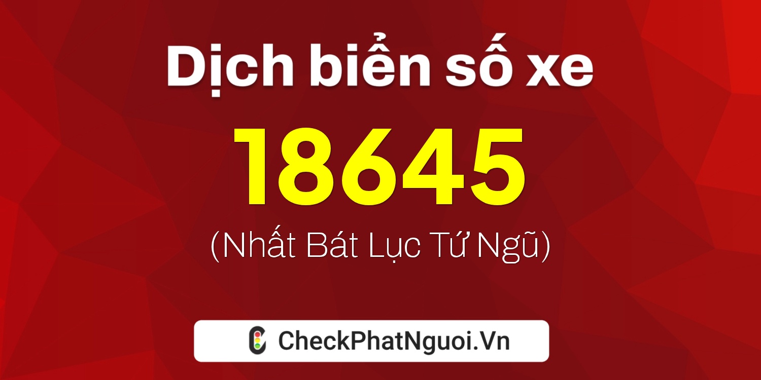 Dịch ý nghĩa <b>biển số xe 20A-18645</b> tại website checkphatnguoi.vn