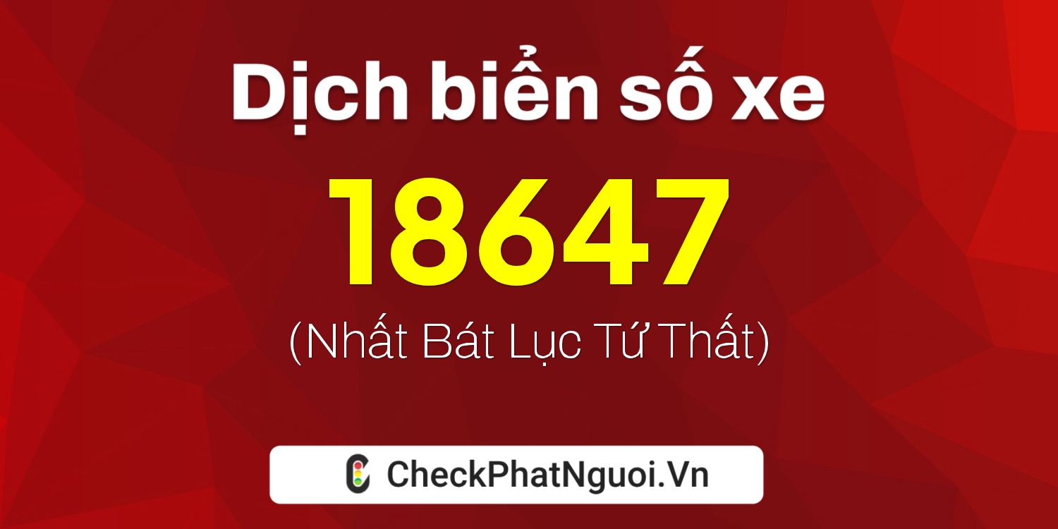 Dịch ý nghĩa <b>biển số xe 15K-18647</b> tại website checkphatnguoi.vn