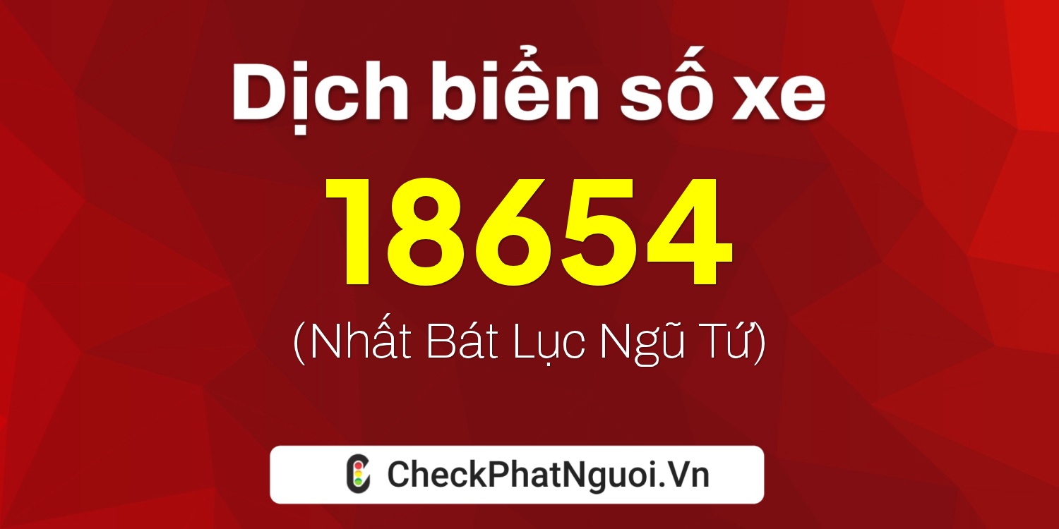 Dịch ý nghĩa <b>biển số xe 90D-18654</b> tại website checkphatnguoi.vn