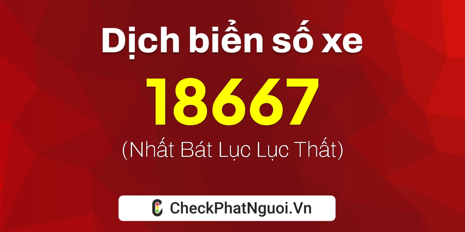 Dịch ý nghĩa <b>biển số xe 22A-18667</b> tại website checkphatnguoi.vn