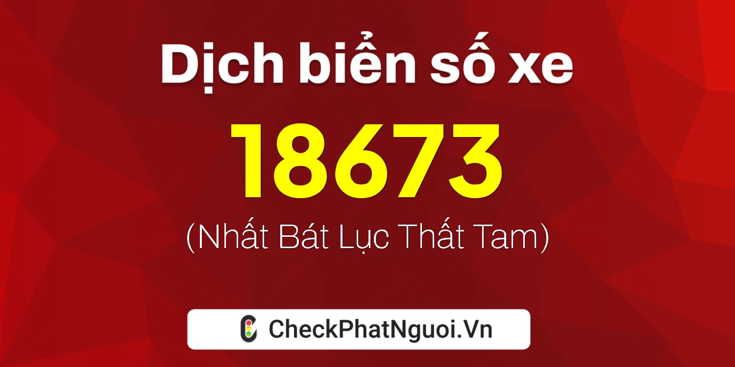 Dịch ý nghĩa <b>biển số xe 90A-18673</b> tại website checkphatnguoi.vn