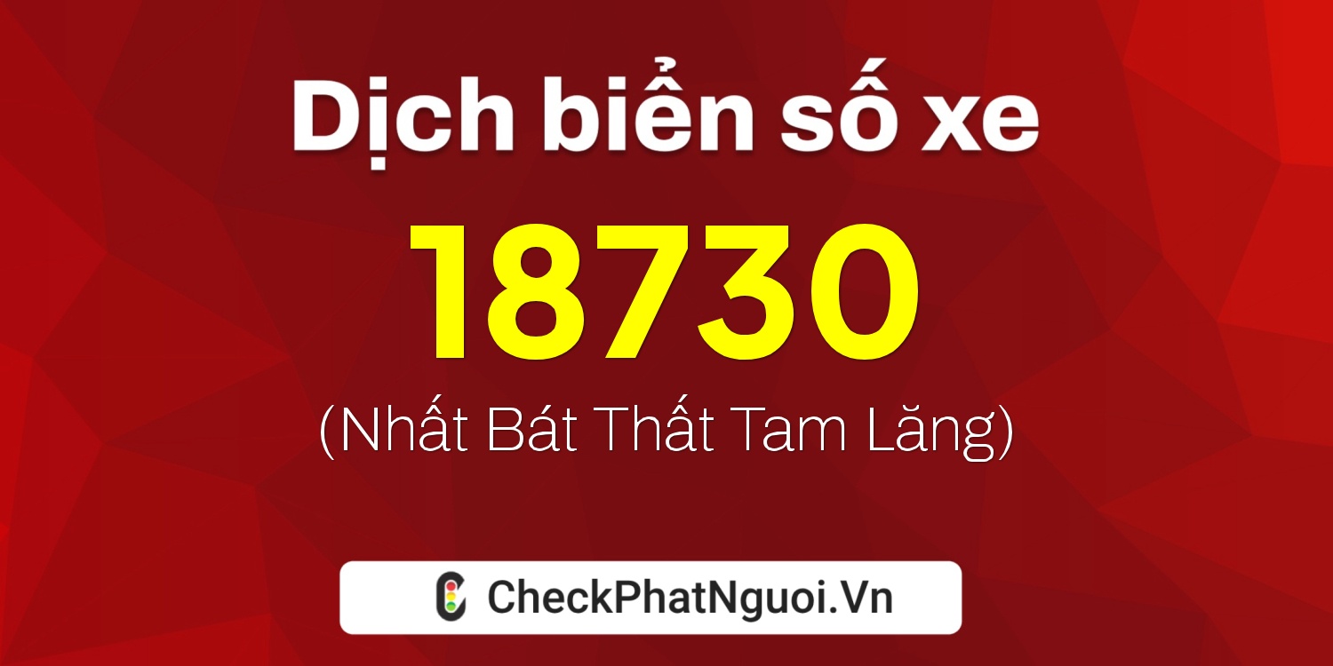 Dịch ý nghĩa <b>biển số xe 36A-18730</b> tại website checkphatnguoi.vn