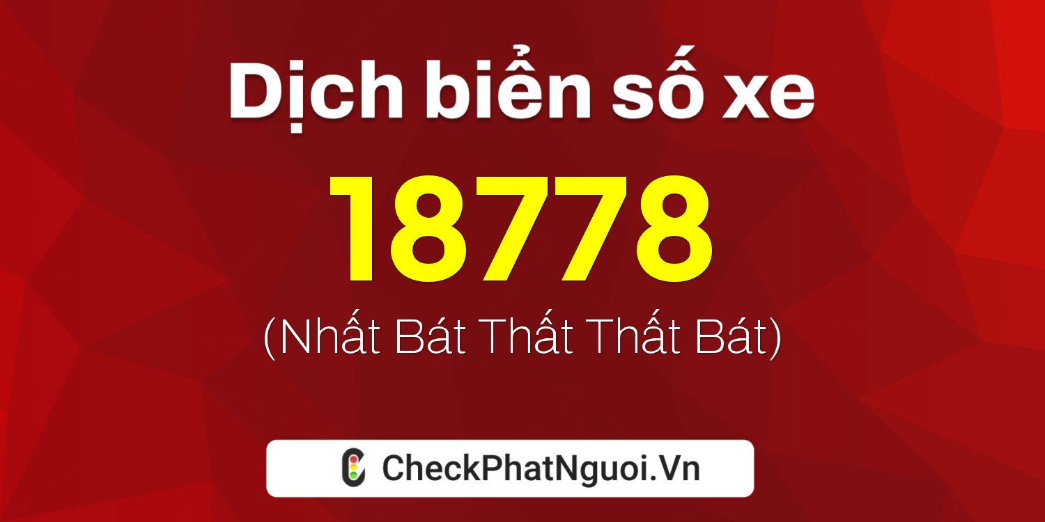 Dịch ý nghĩa <b>biển số xe 99A-18778</b> tại website checkphatnguoi.vn