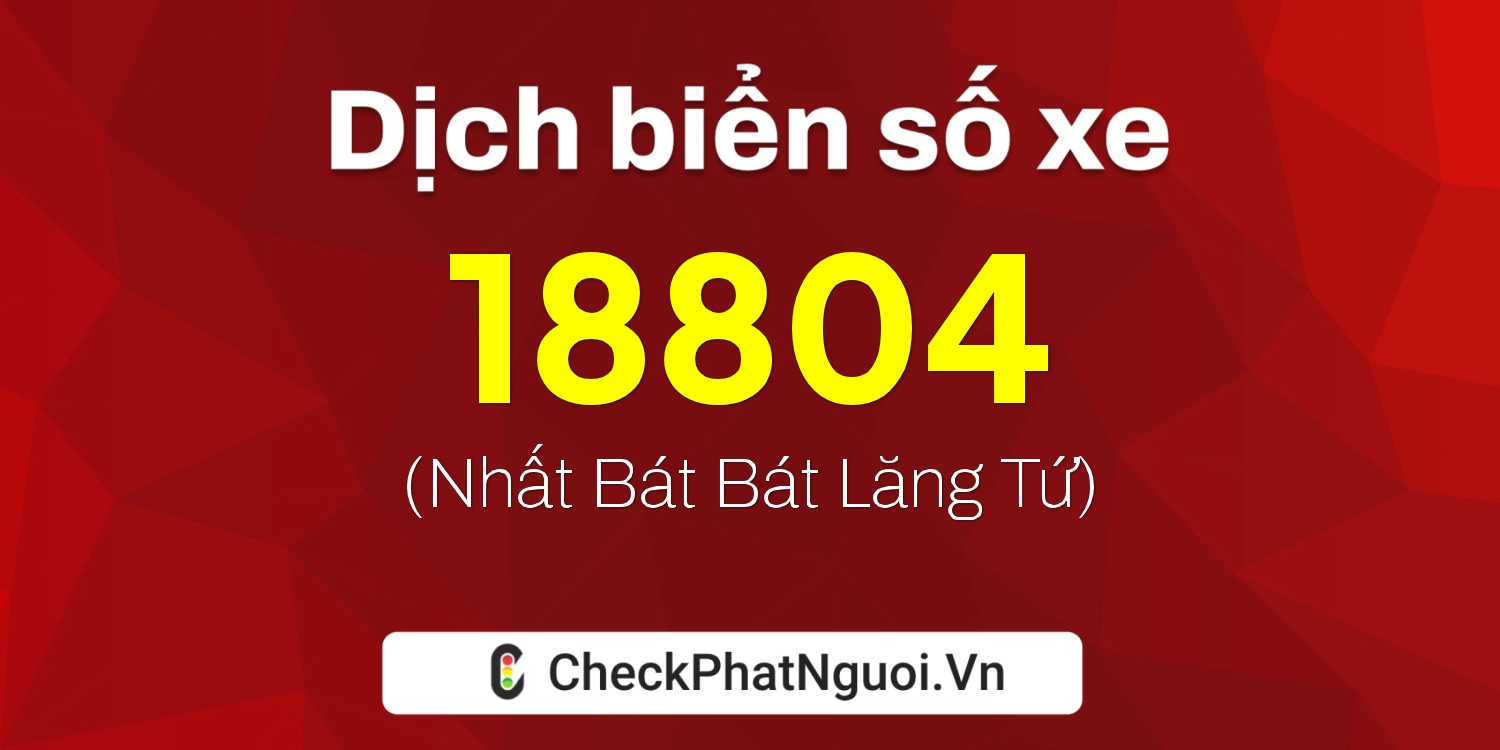 Dịch ý nghĩa <b>biển số xe 19A-18804</b> tại website checkphatnguoi.vn