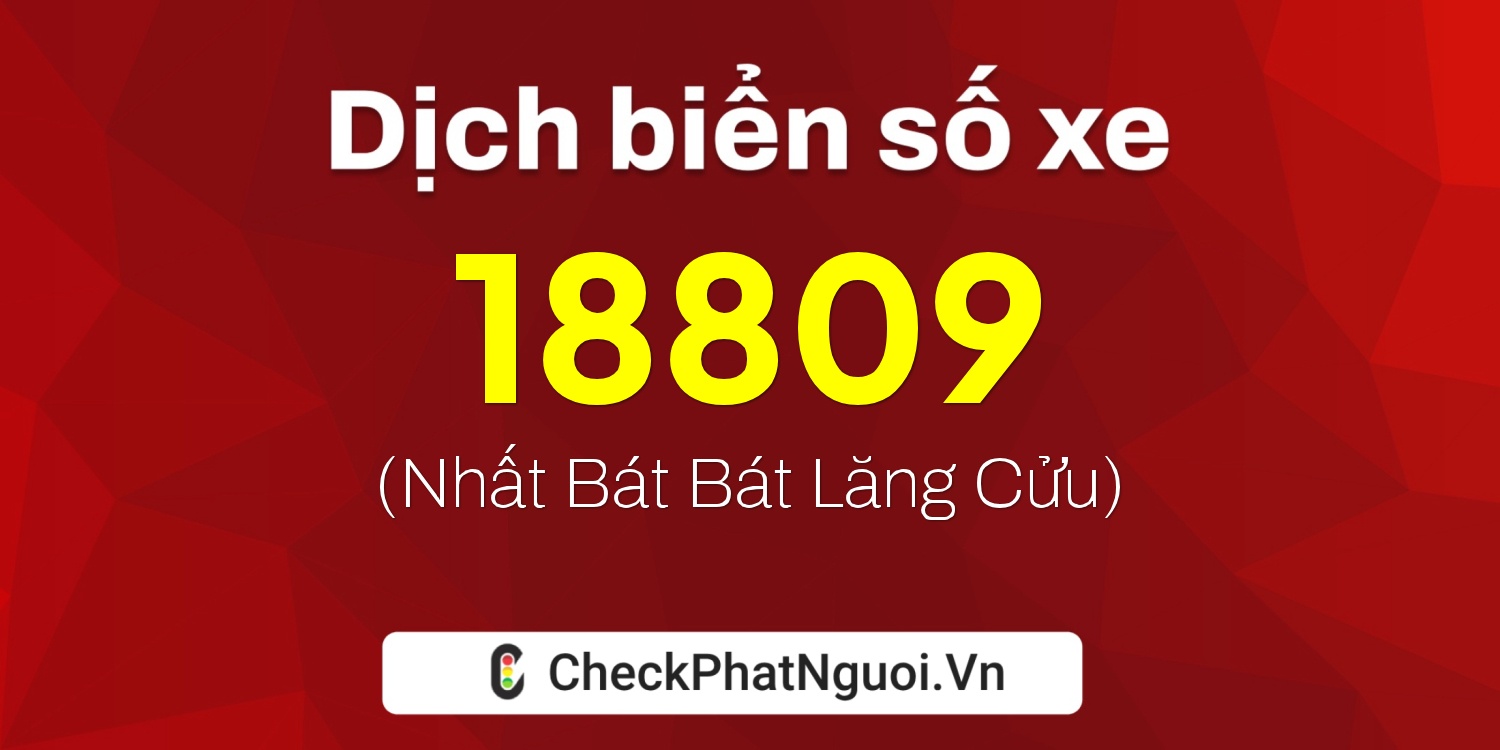 Dịch ý nghĩa <b>biển số xe 15B-18809</b> tại website checkphatnguoi.vn
