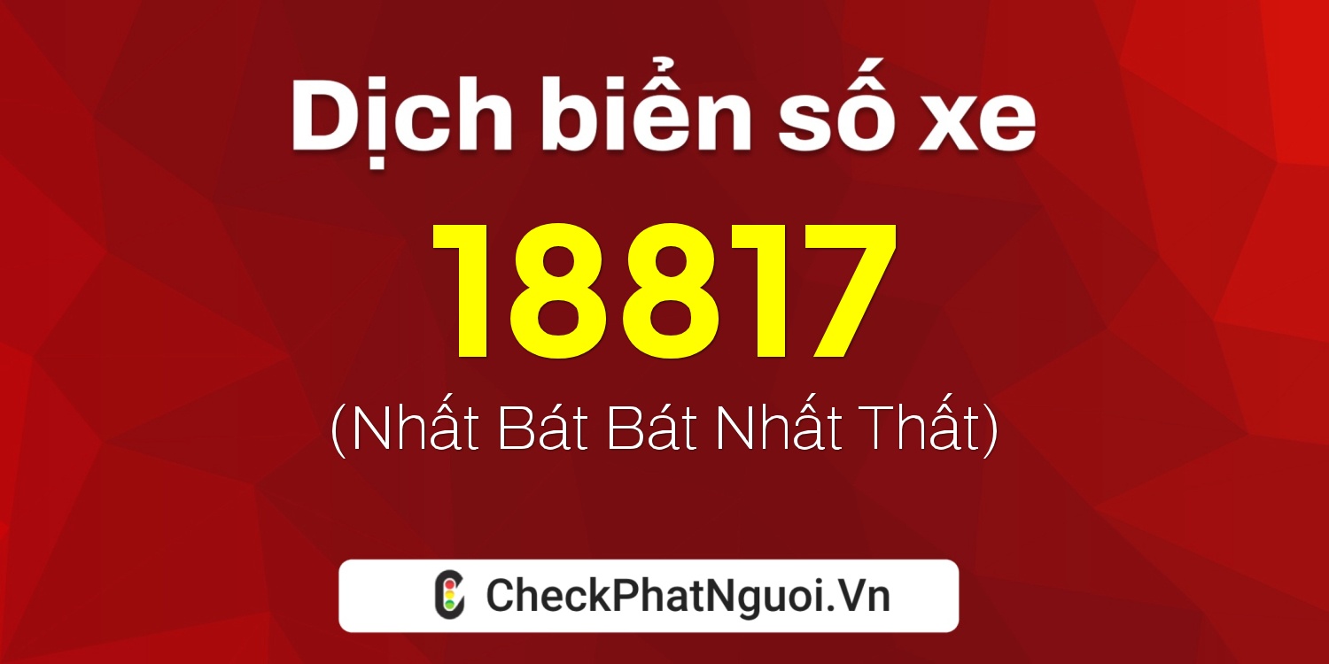 Dịch ý nghĩa <b>biển số xe 86A-18817</b> tại website checkphatnguoi.vn