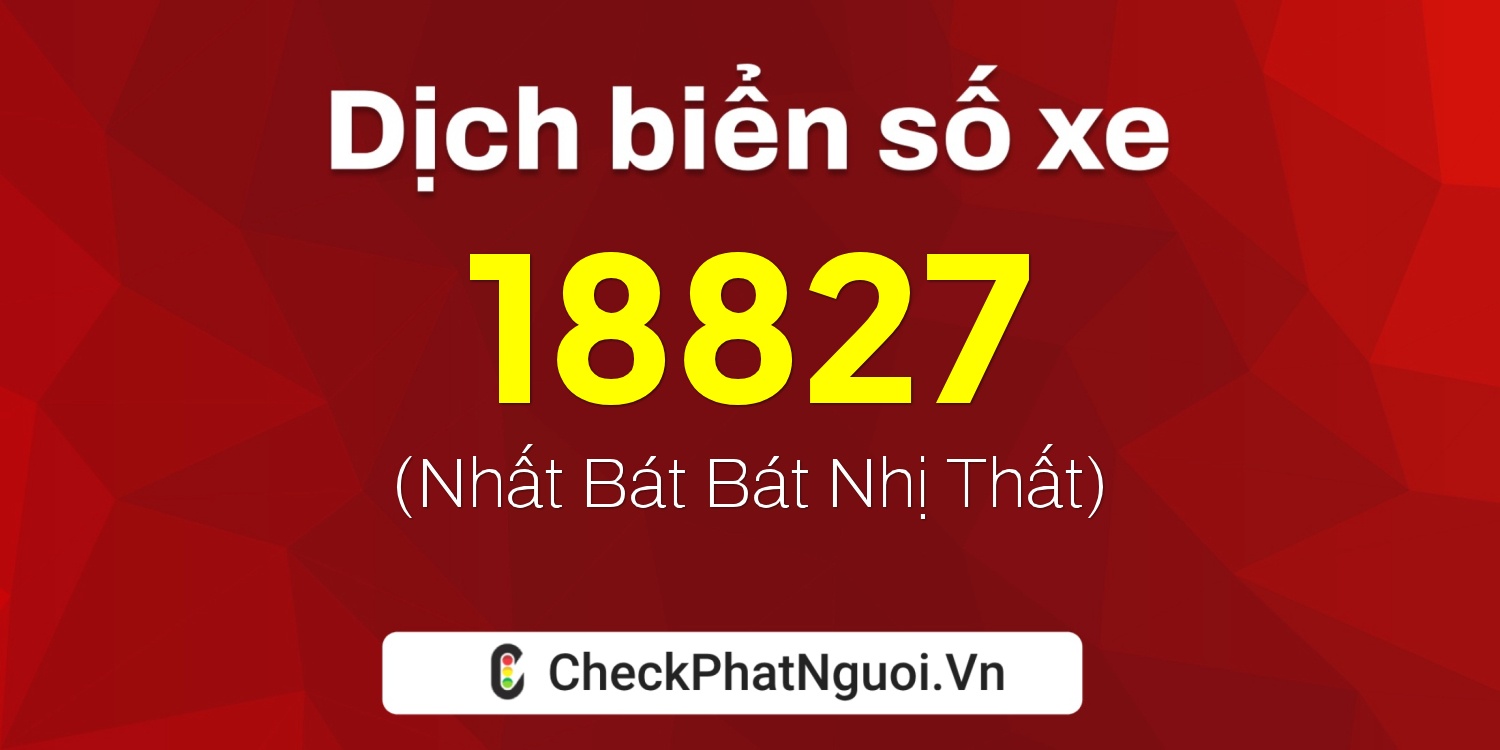 Dịch ý nghĩa <b>biển số xe 30E-18827</b> tại website checkphatnguoi.vn