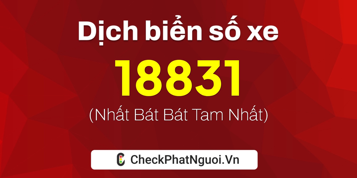 Dịch ý nghĩa <b>biển số xe 28A-18831</b> tại website checkphatnguoi.vn