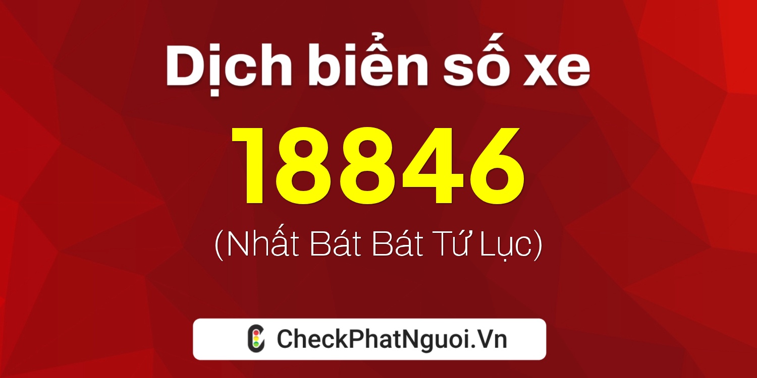 Dịch ý nghĩa <b>biển số xe 65A-18846</b> tại website checkphatnguoi.vn