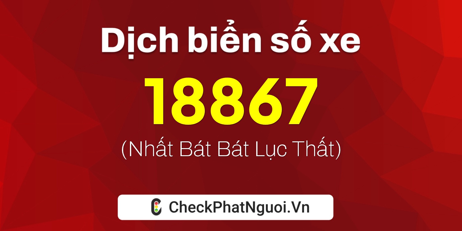 Dịch ý nghĩa <b>biển số xe 77A-18867</b> tại website checkphatnguoi.vn