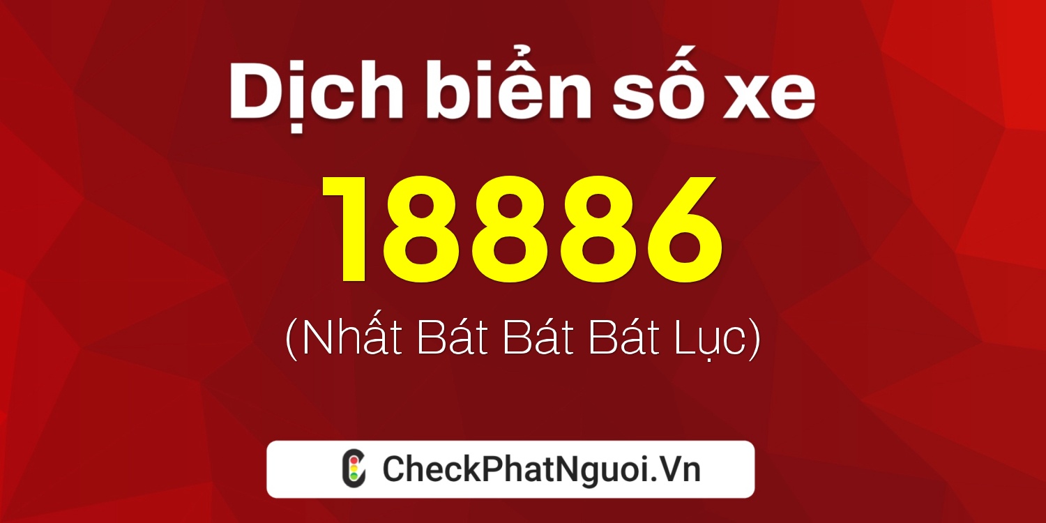 Dịch ý nghĩa <b>biển số xe 18886</b> tại website checkphatnguoi.vn