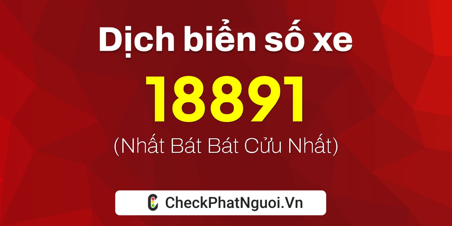 Dịch ý nghĩa <b>biển số xe 29K-18891</b> tại website checkphatnguoi.vn