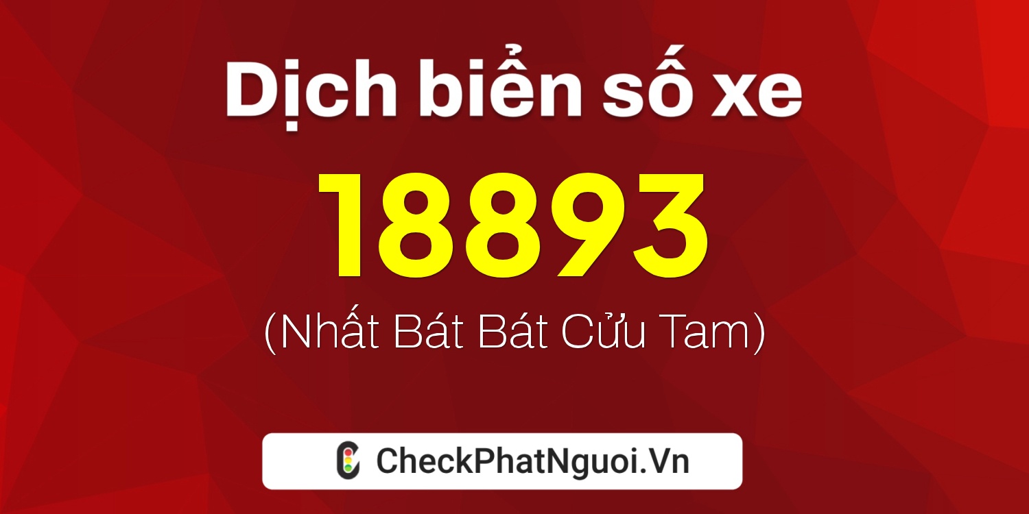 Dịch ý nghĩa <b>biển số xe 18893</b> tại website checkphatnguoi.vn