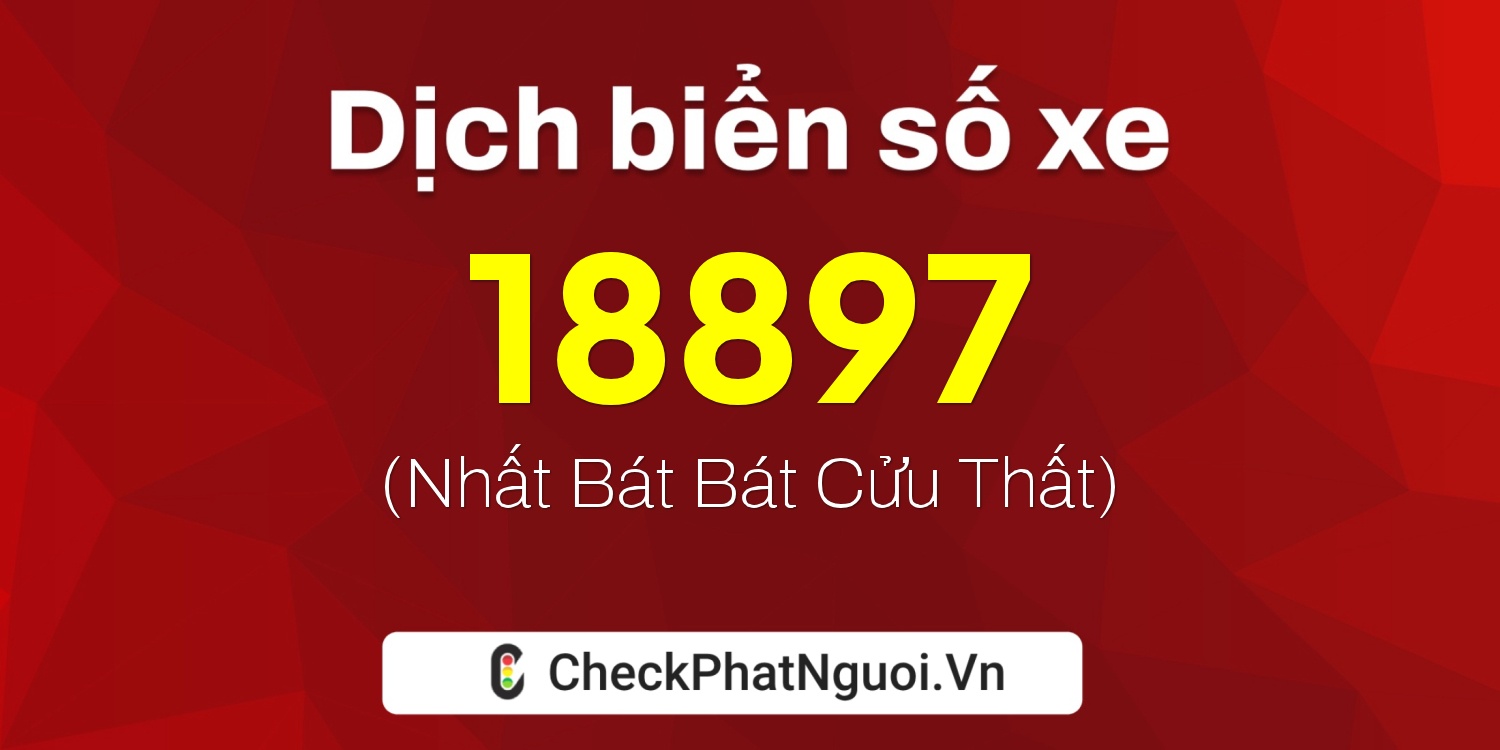 Dịch ý nghĩa <b>biển số xe 15C1-18897</b> tại website checkphatnguoi.vn