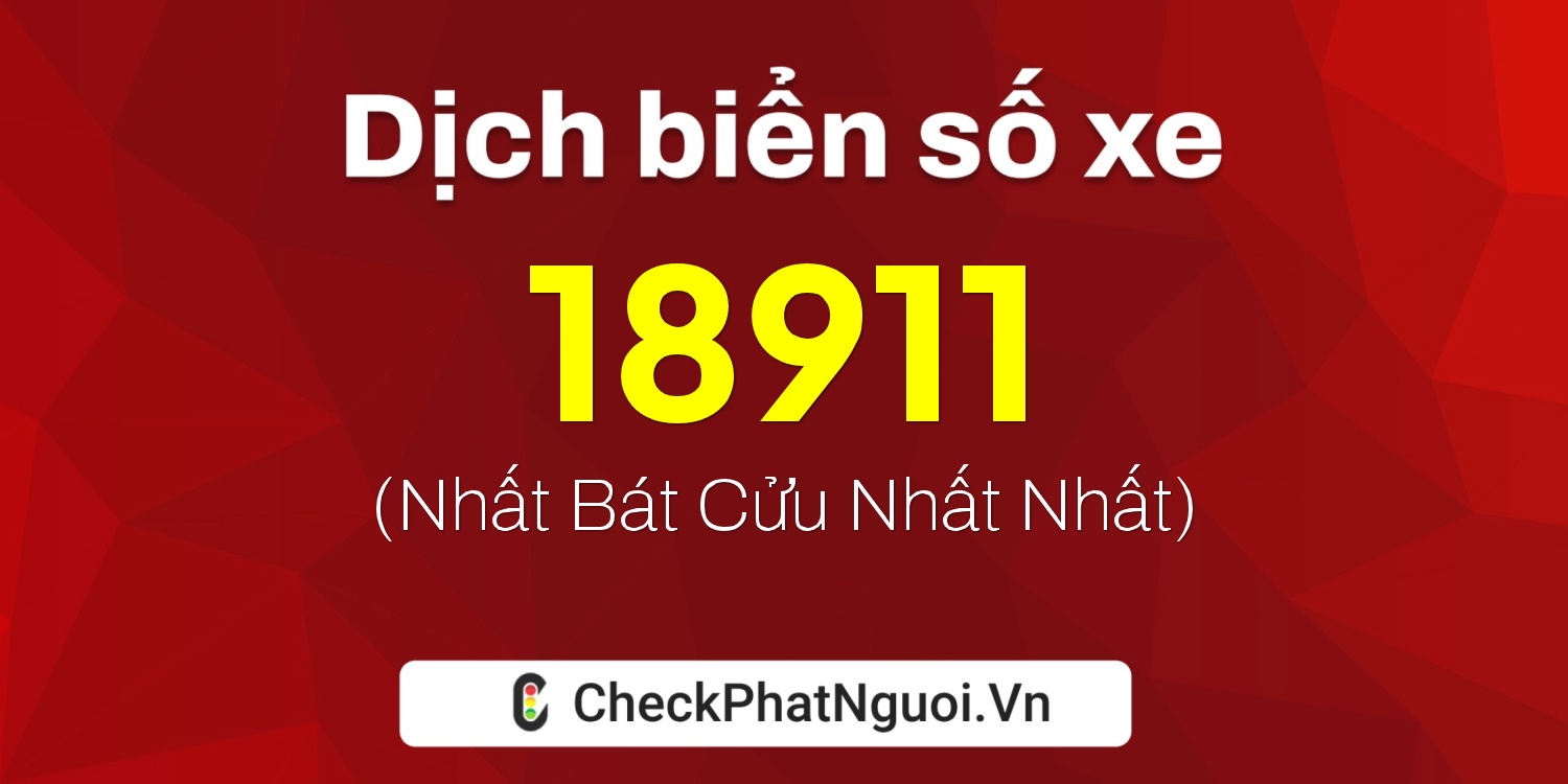 Dịch ý nghĩa <b>biển số xe 84B1-18911</b> tại website checkphatnguoi.vn