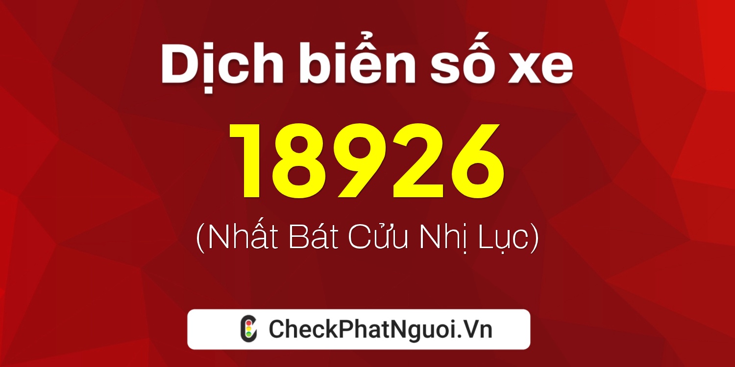 Dịch ý nghĩa <b>biển số xe 75A-18926</b> tại website checkphatnguoi.vn