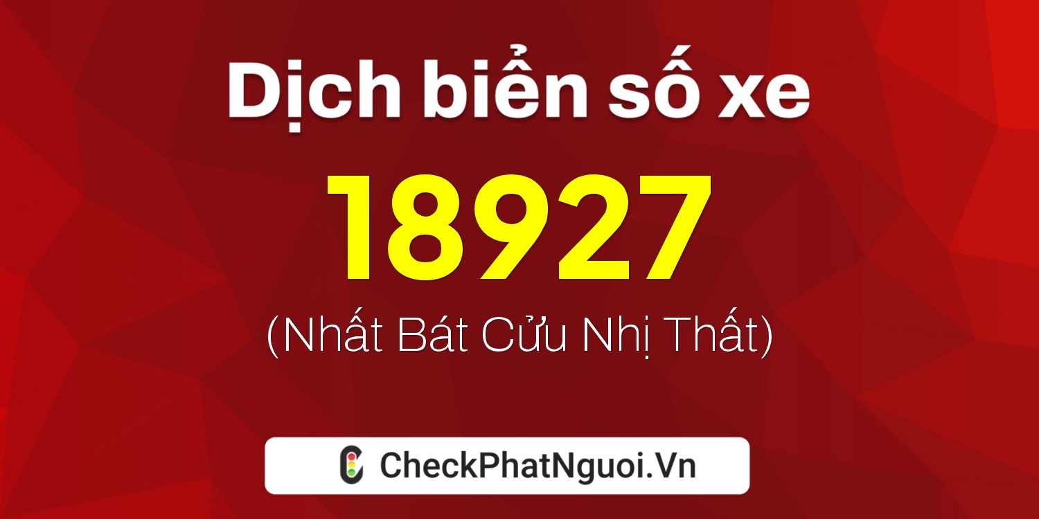 Dịch ý nghĩa <b>biển số xe 72C2-18927</b> tại website checkphatnguoi.vn