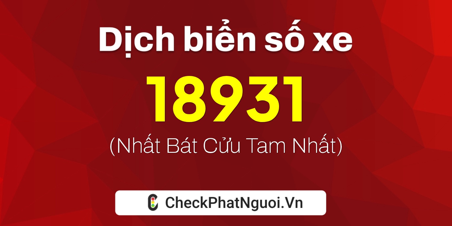 Dịch ý nghĩa <b>biển số xe 81AA-18931</b> tại website checkphatnguoi.vn