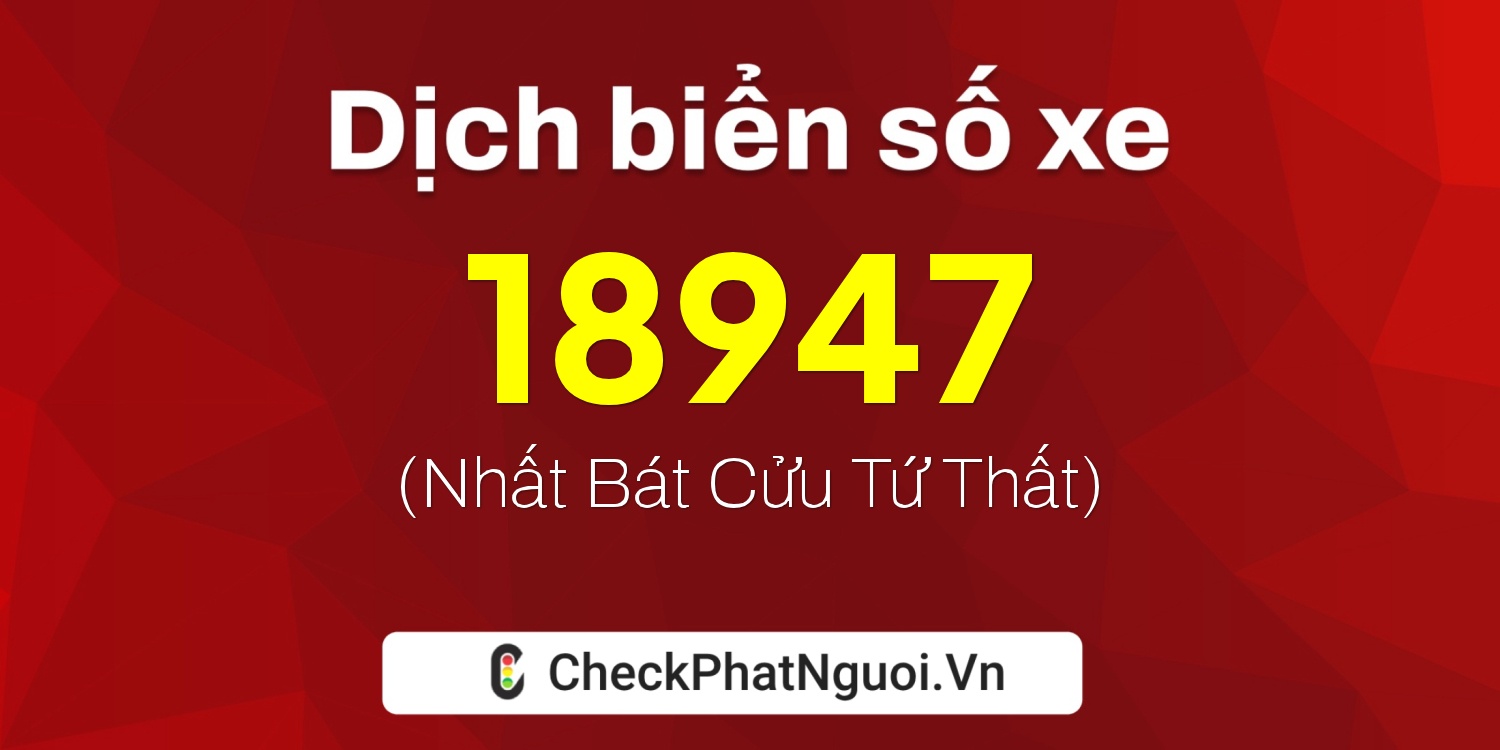 Dịch ý nghĩa <b>biển số xe 65D1-18947</b> tại website checkphatnguoi.vn