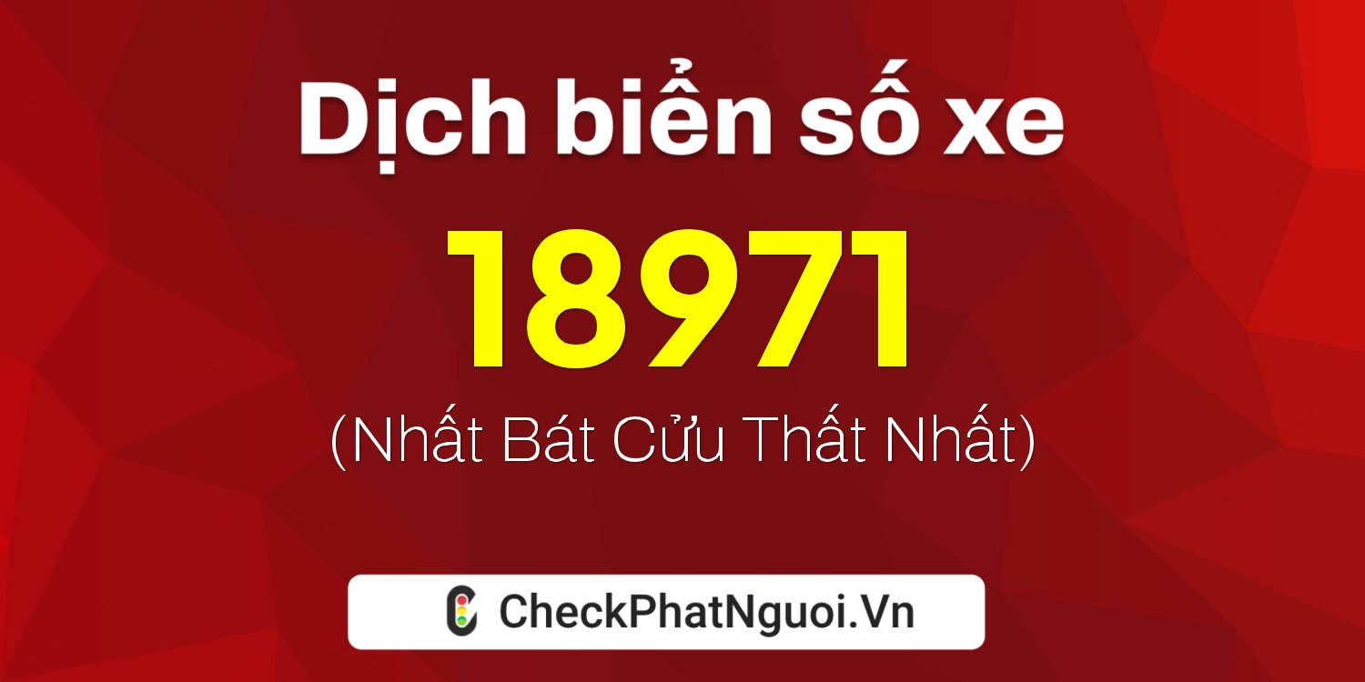 Dịch ý nghĩa <b>biển số xe 51L-18971</b> tại website checkphatnguoi.vn
