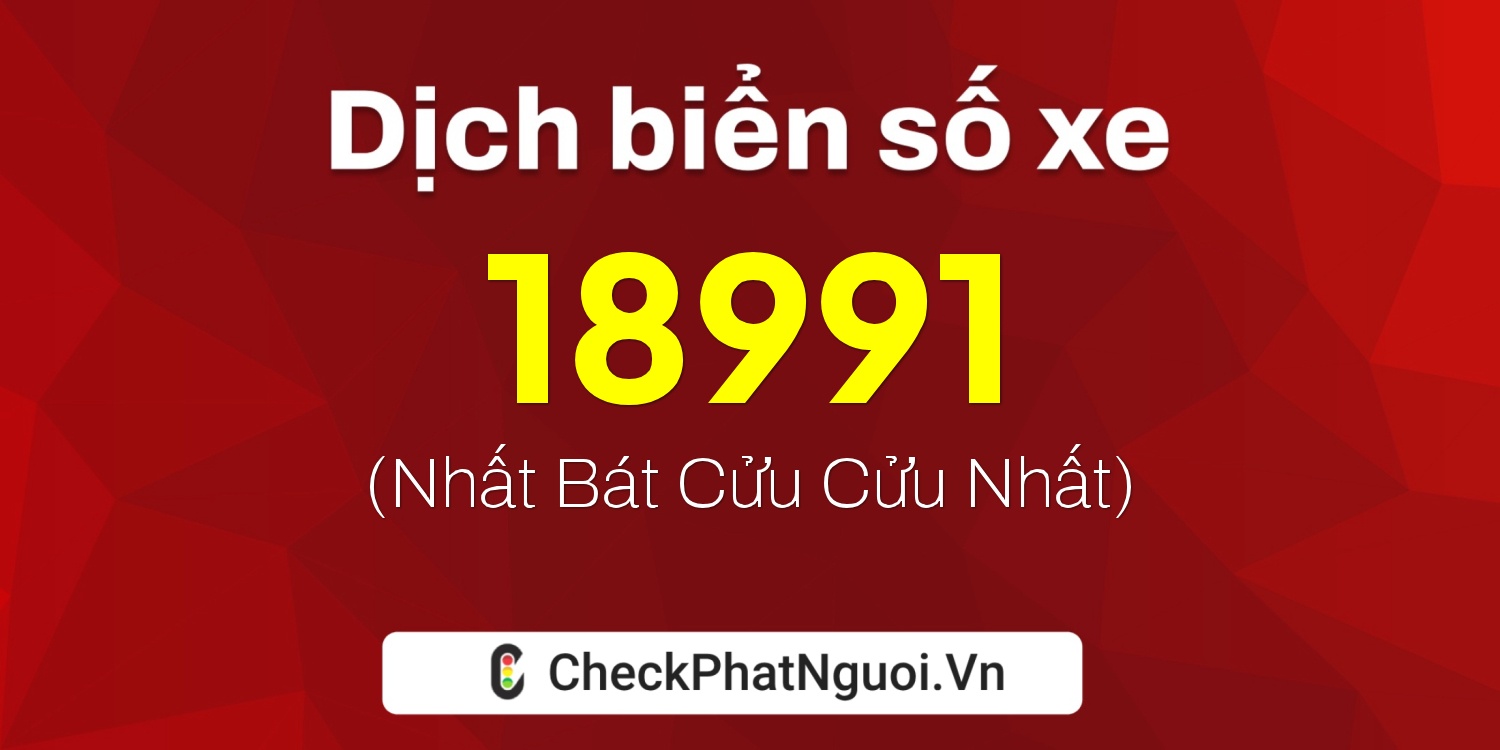 Dịch ý nghĩa <b>biển số xe 90B3-18991</b> tại website checkphatnguoi.vn