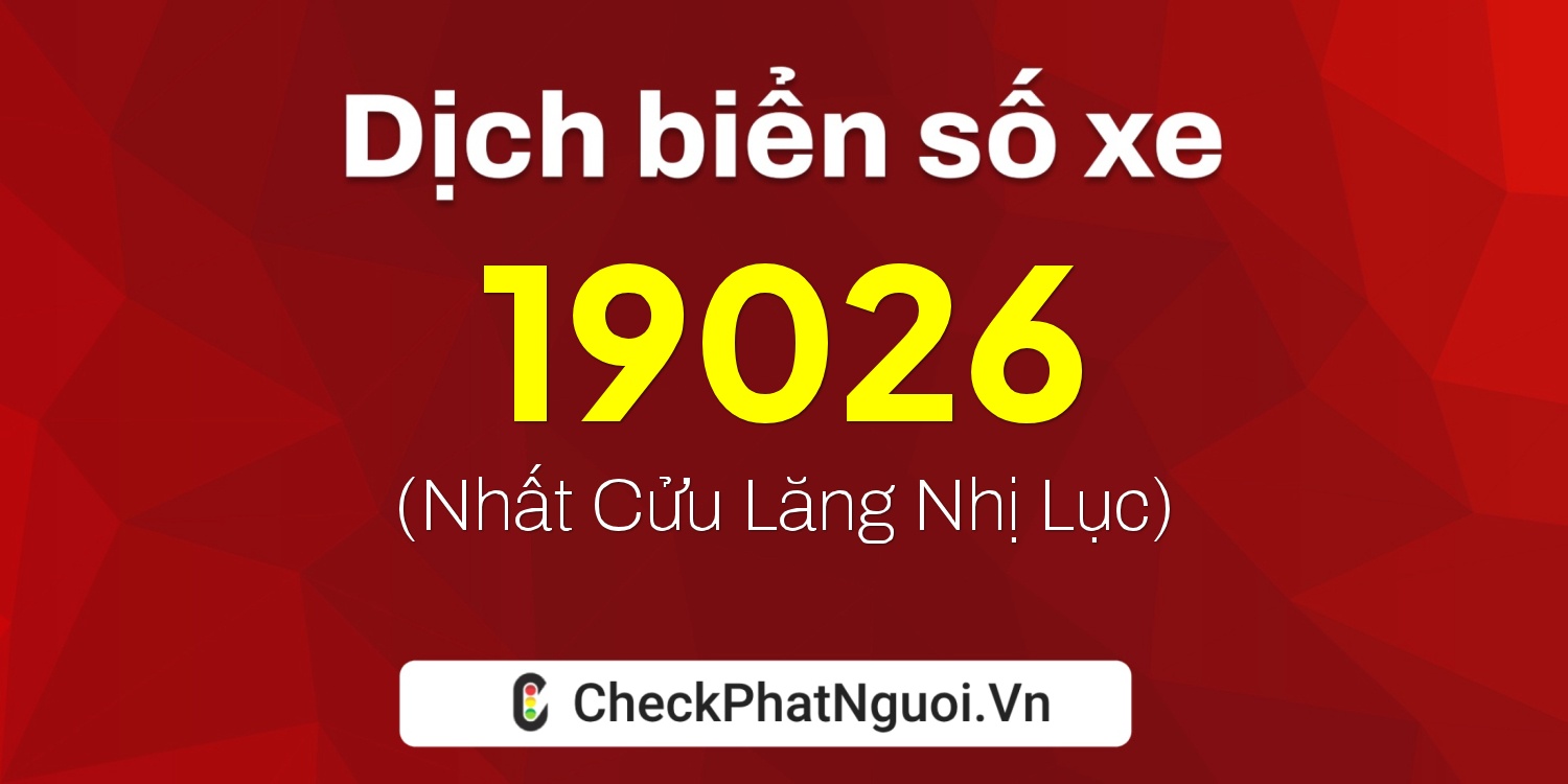 Dịch ý nghĩa <b>biển số xe 66A-19026</b> tại website checkphatnguoi.vn