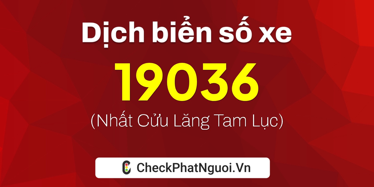 Dịch ý nghĩa <b>biển số xe 47B1-19036</b> tại website checkphatnguoi.vn