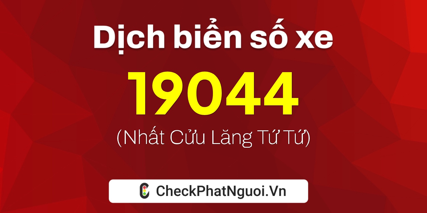 Dịch ý nghĩa <b>biển số xe 17B9-19044</b> tại website checkphatnguoi.vn