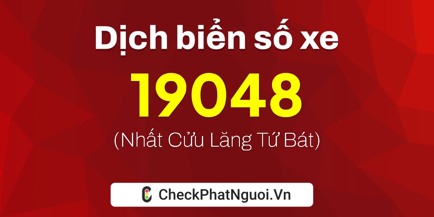 Dịch ý nghĩa <b>biển số xe 15H-19048</b> tại website checkphatnguoi.vn