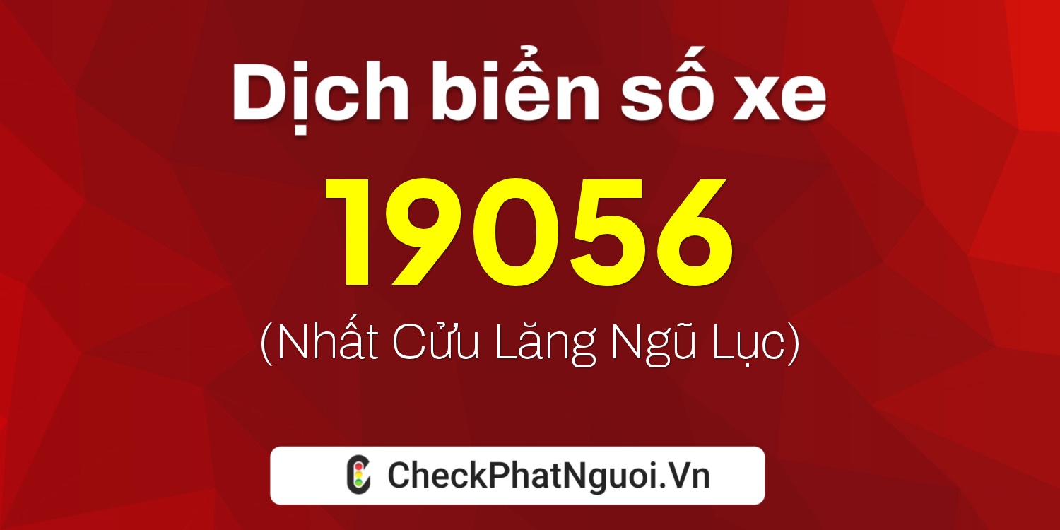 Dịch ý nghĩa <b>biển số xe 69B1-19056</b> tại website checkphatnguoi.vn