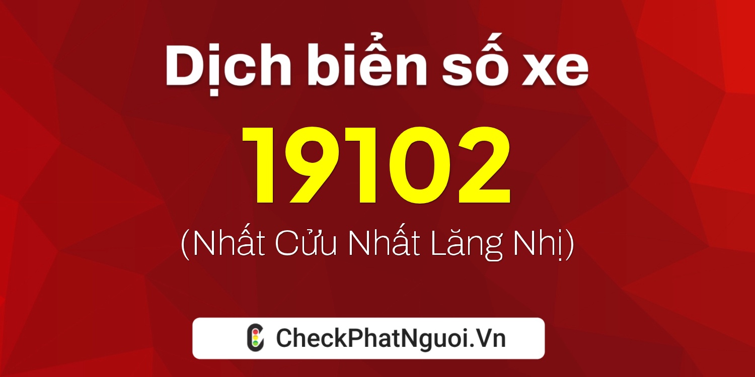 Dịch ý nghĩa <b>biển số xe 18B2-19102</b> tại website checkphatnguoi.vn