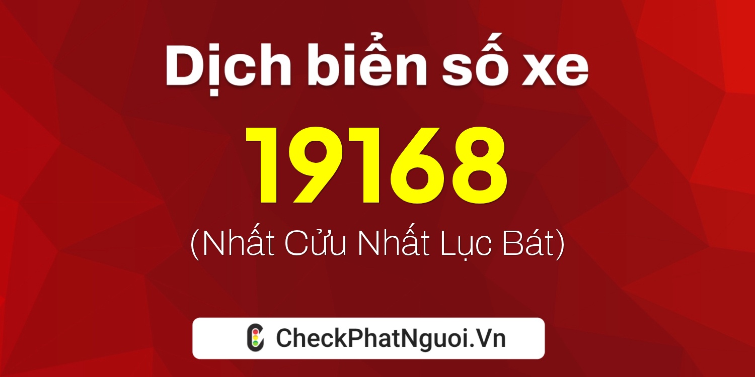 Dịch ý nghĩa <b>biển số xe 62E1-19168</b> tại website checkphatnguoi.vn
