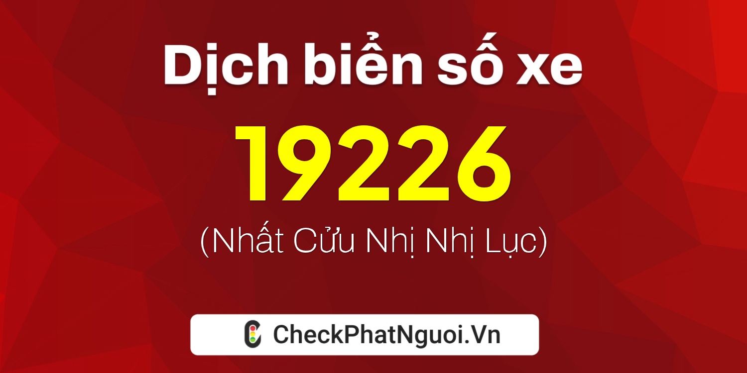 Dịch ý nghĩa <b>biển số xe 18D-19226</b> tại website checkphatnguoi.vn