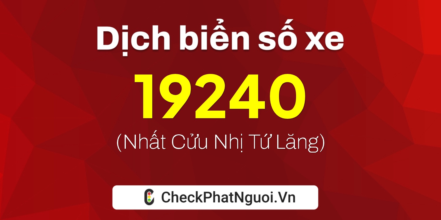 Dịch ý nghĩa <b>biển số xe 89B2-19240</b> tại website checkphatnguoi.vn
