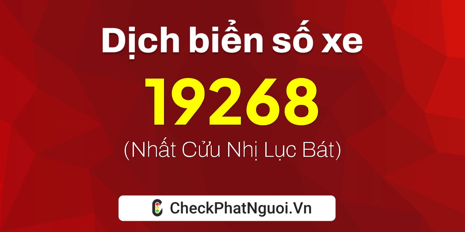 Dịch ý nghĩa <b>biển số xe 67E1-19268</b> tại website checkphatnguoi.vn