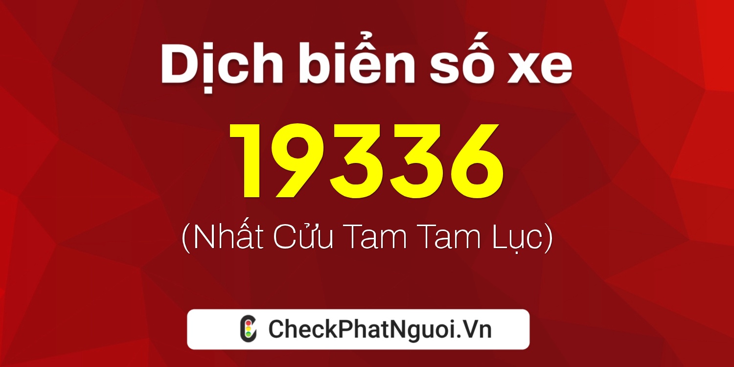 Dịch ý nghĩa <b>biển số xe 17A-19336</b> tại website checkphatnguoi.vn