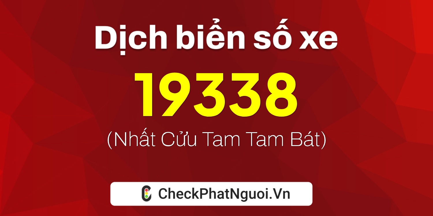 Dịch ý nghĩa <b>biển số xe 67AA-19338</b> tại website checkphatnguoi.vn