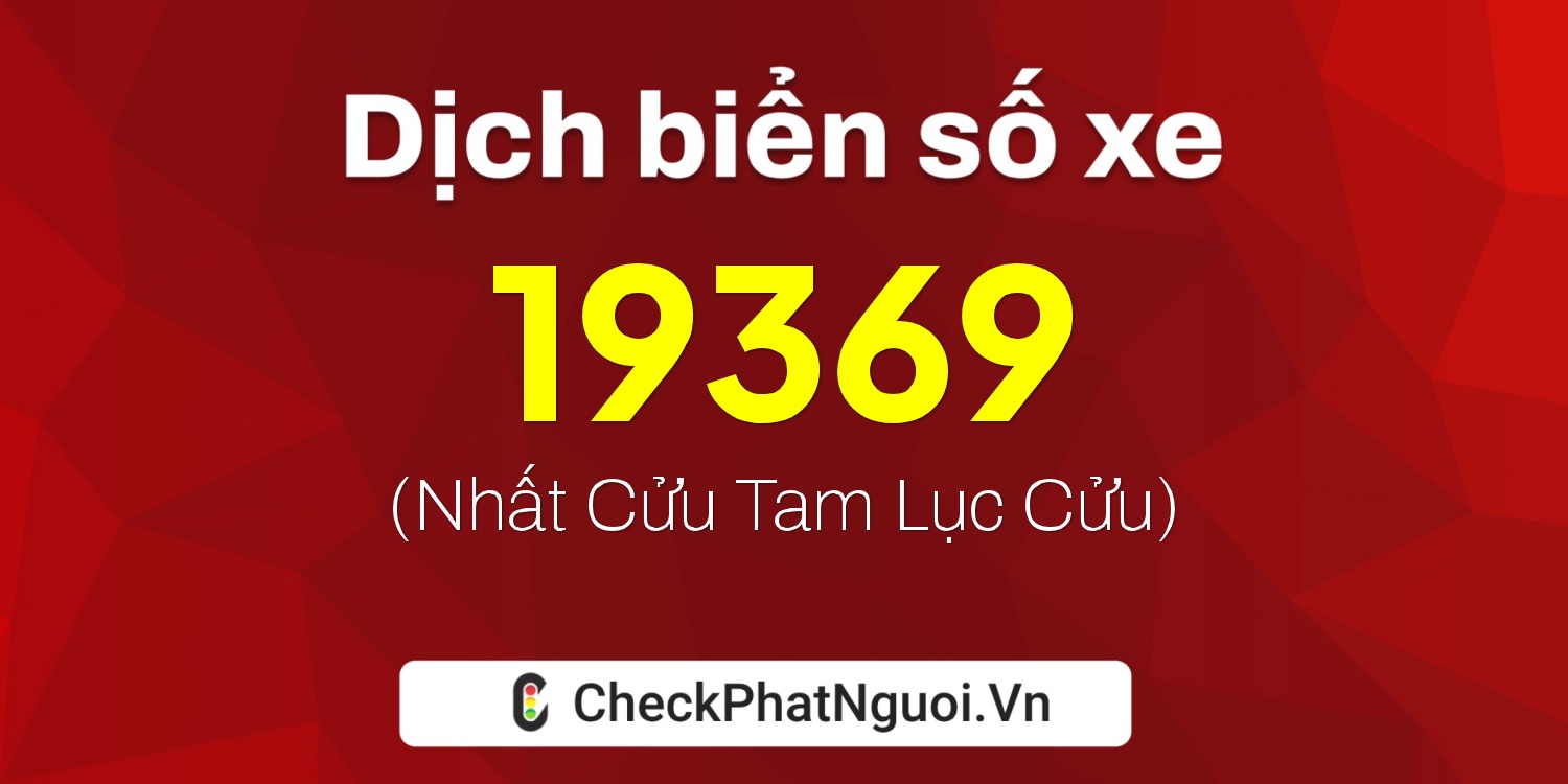 Dịch ý nghĩa <b>biển số xe 74A-19369</b> tại website checkphatnguoi.vn