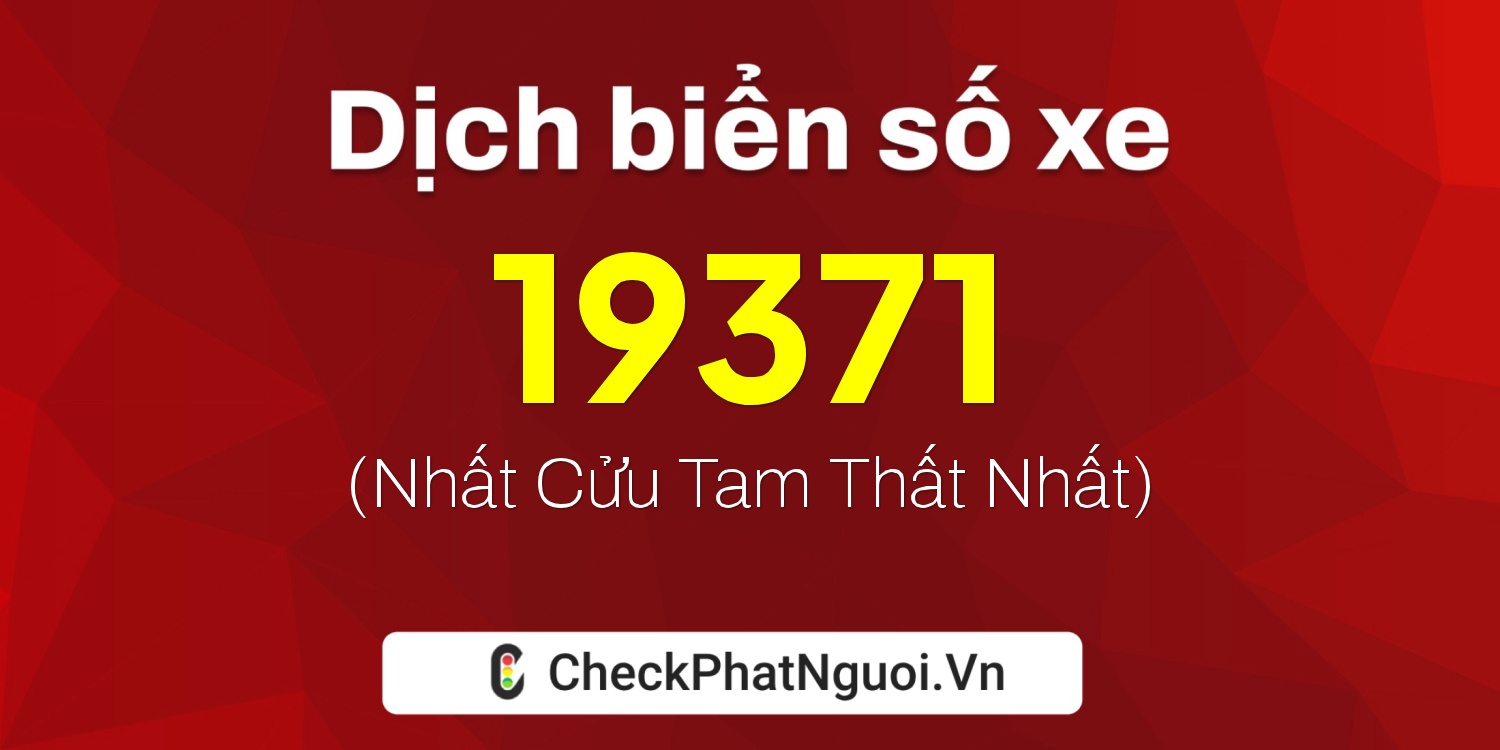 Dịch ý nghĩa <b>biển số xe 60F3-19371</b> tại website checkphatnguoi.vn