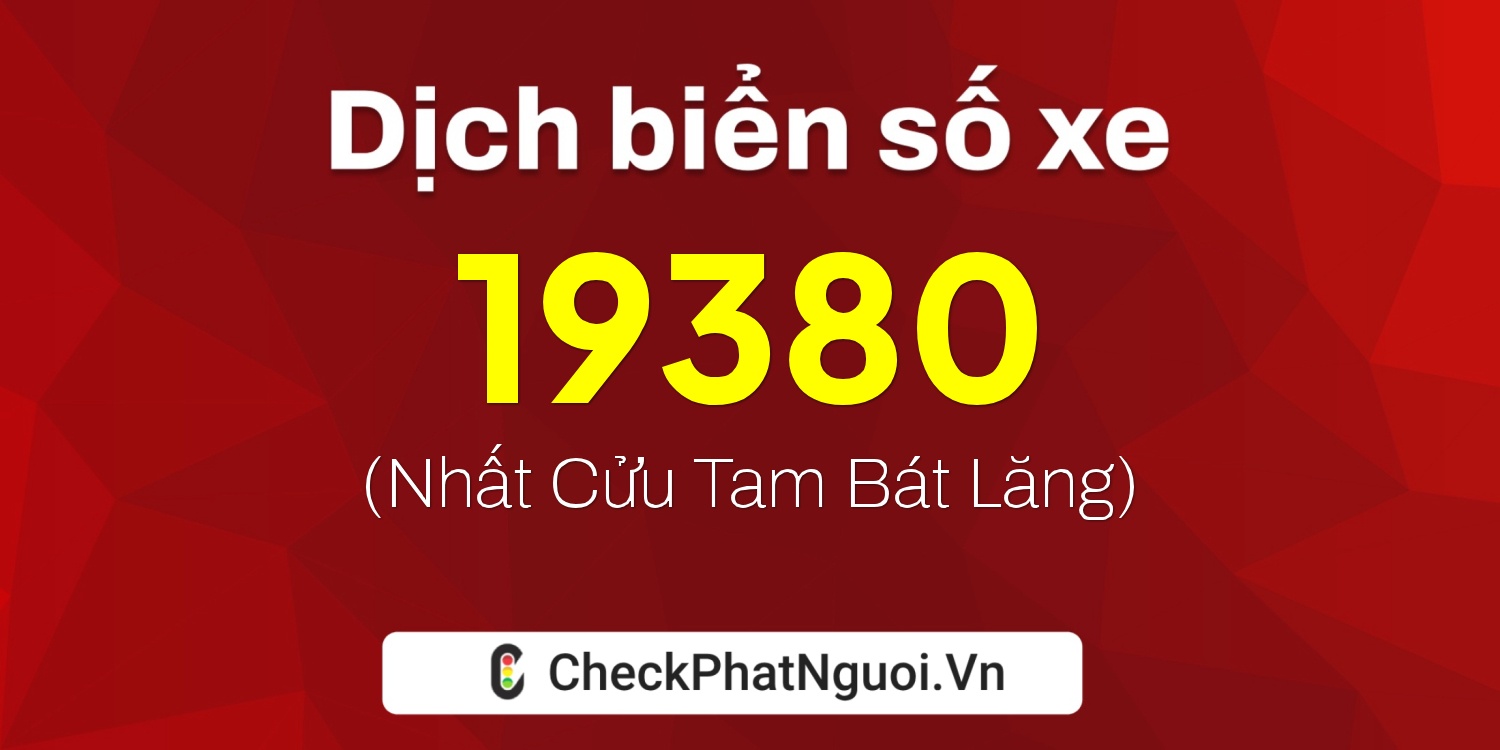 Dịch ý nghĩa <b>biển số xe 99B-19380</b> tại website checkphatnguoi.vn