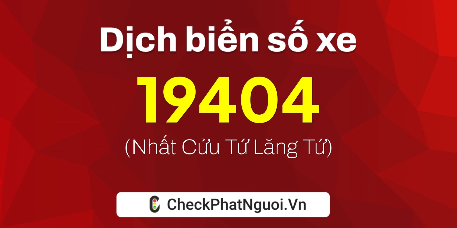 Dịch ý nghĩa <b>biển số xe 15B-19404</b> tại website checkphatnguoi.vn