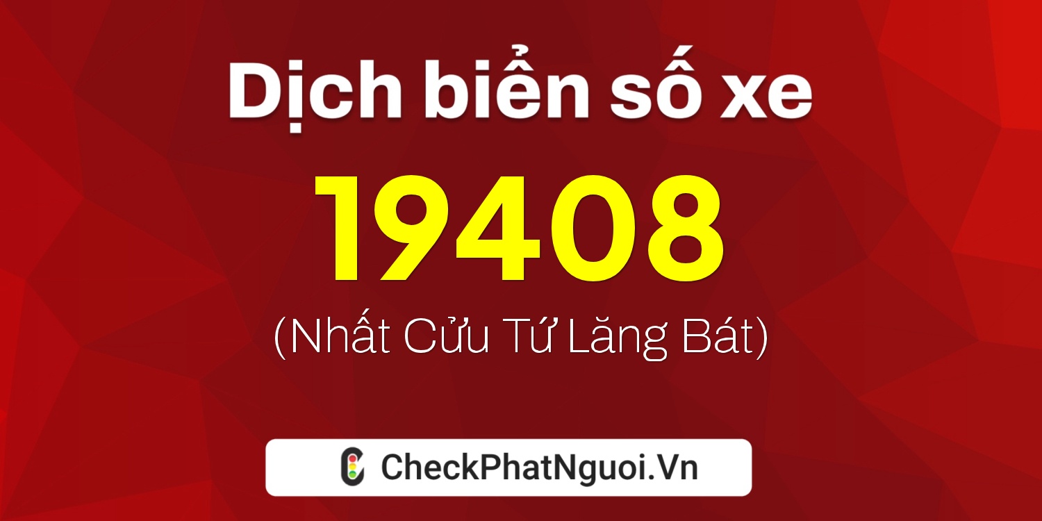 Dịch ý nghĩa <b>biển số xe 35A-19408</b> tại website checkphatnguoi.vn