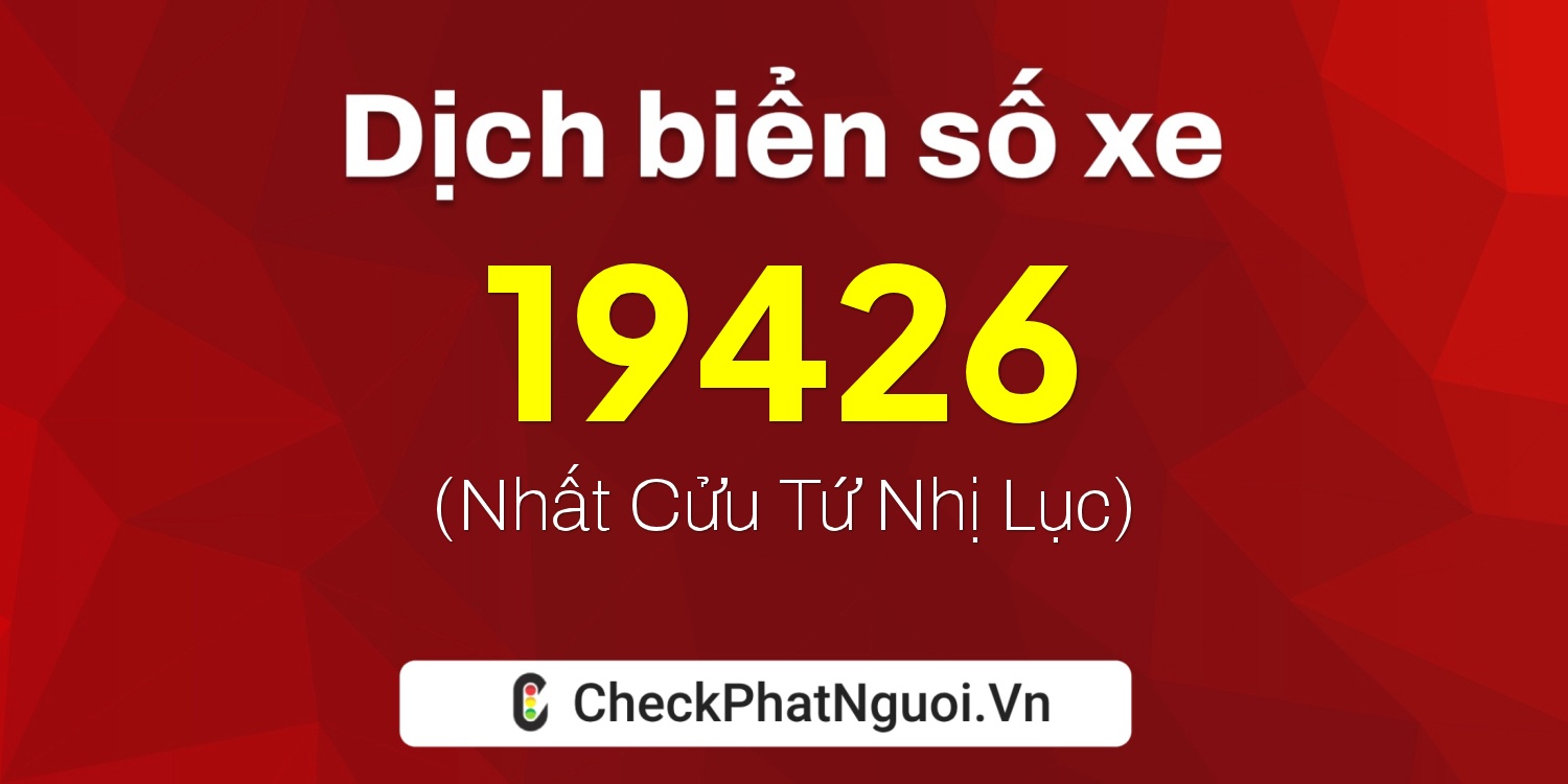 Dịch ý nghĩa <b>biển số xe 95P-19426</b> tại website checkphatnguoi.vn