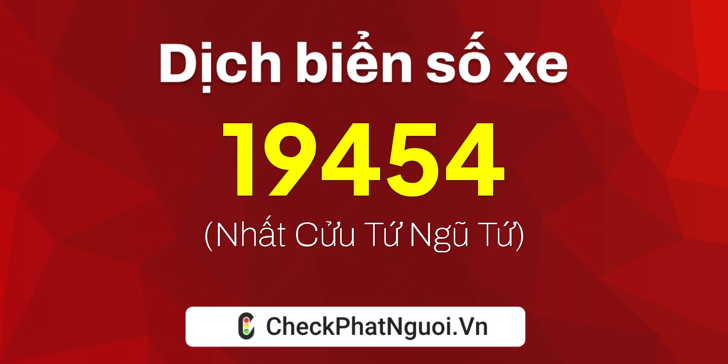 Dịch ý nghĩa <b>biển số xe 37K-19454</b> tại website checkphatnguoi.vn