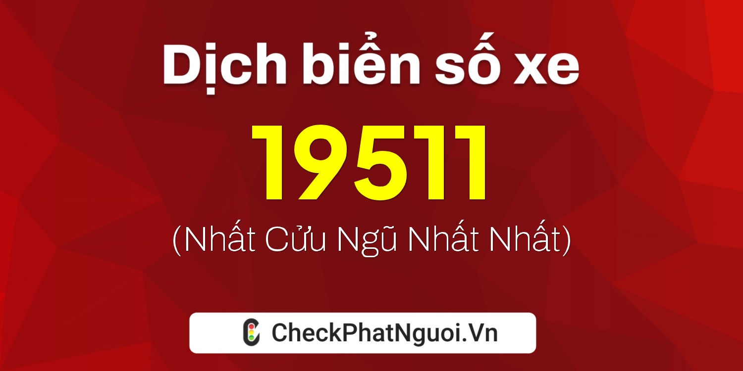Dịch ý nghĩa <b>biển số xe 15K-19511</b> tại website checkphatnguoi.vn