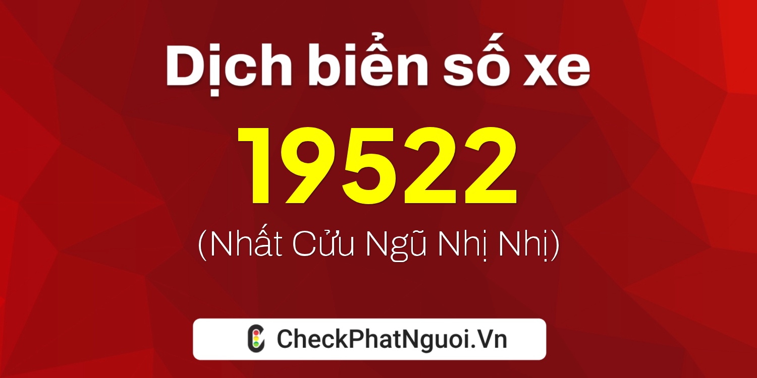Dịch ý nghĩa <b>biển số xe 30H-19522</b> tại website checkphatnguoi.vn