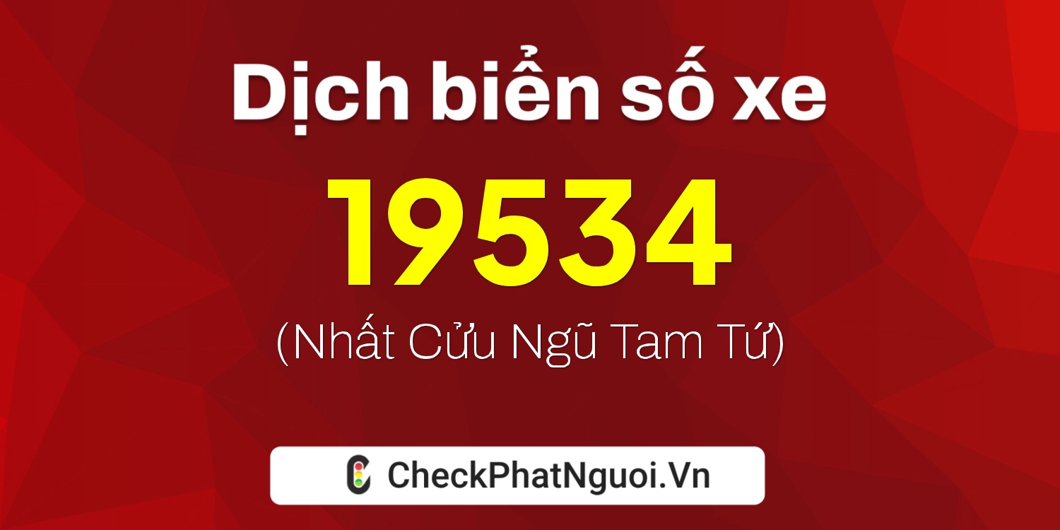 Dịch ý nghĩa <b>biển số xe 15K-19534</b> tại website checkphatnguoi.vn