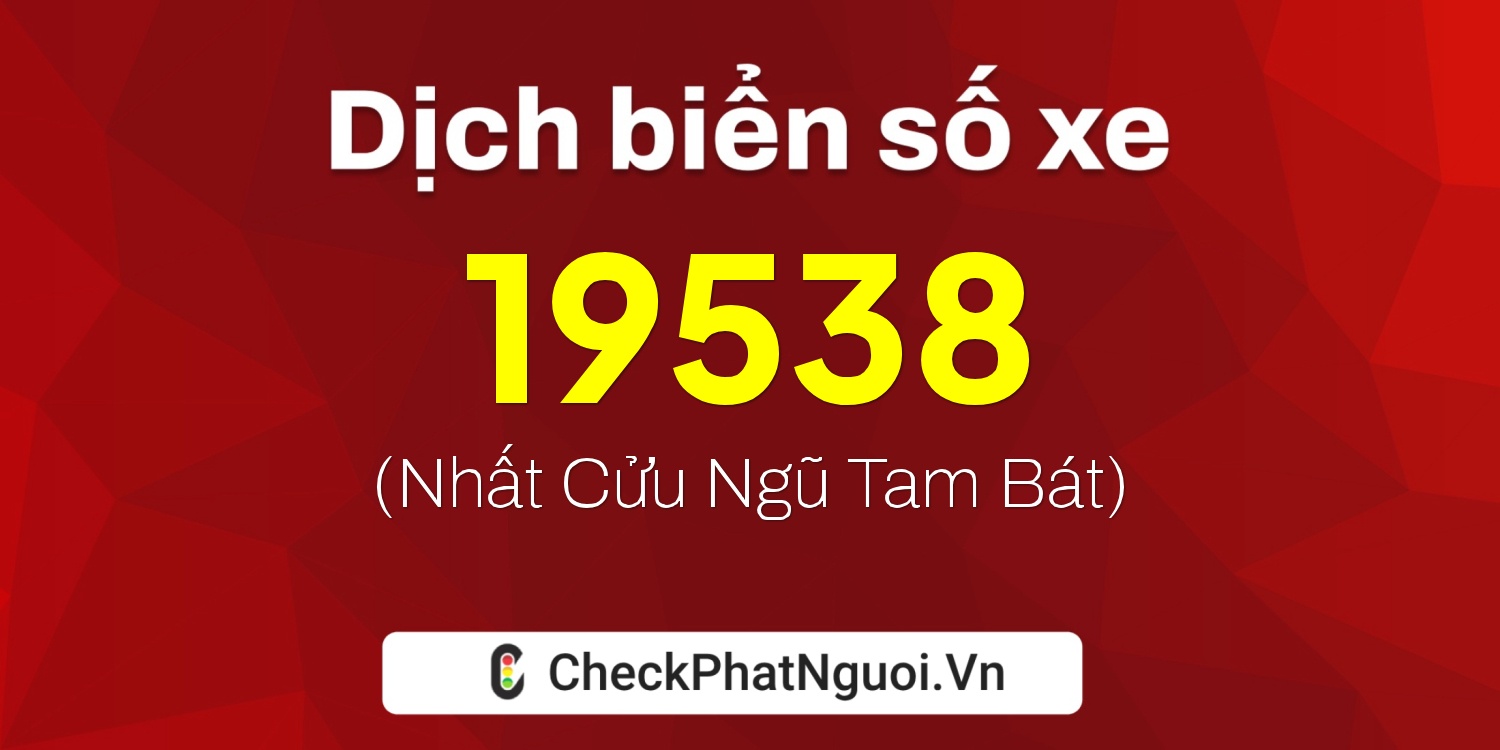 Dịch ý nghĩa <b>biển số xe 59X-19538</b> tại website checkphatnguoi.vn