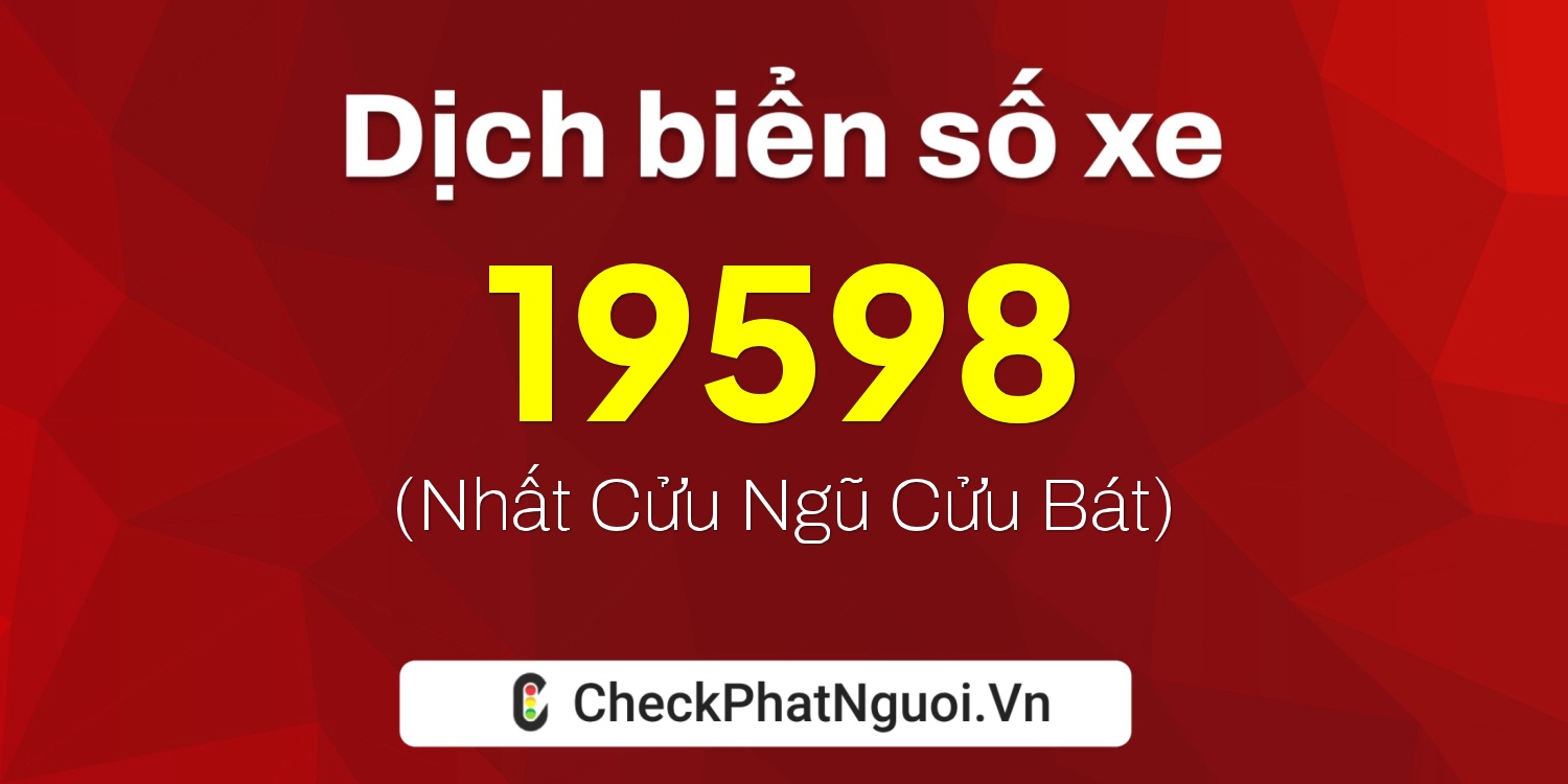 Dịch ý nghĩa <b>biển số xe 99A-19598</b> tại website checkphatnguoi.vn